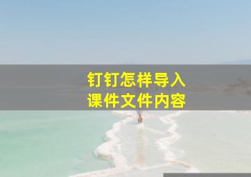 钉钉怎样导入课件文件内容