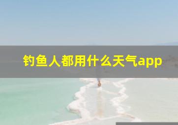 钓鱼人都用什么天气app