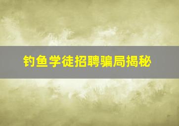 钓鱼学徒招聘骗局揭秘