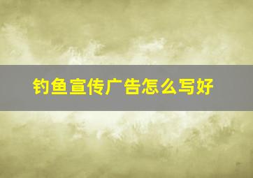 钓鱼宣传广告怎么写好