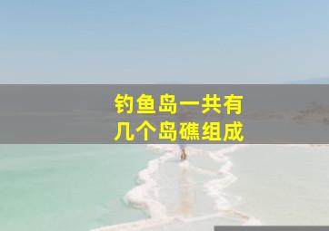 钓鱼岛一共有几个岛礁组成