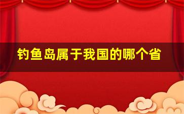 钓鱼岛属于我国的哪个省