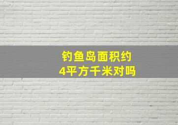 钓鱼岛面积约4平方千米对吗