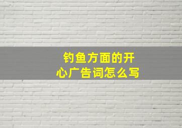 钓鱼方面的开心广告词怎么写