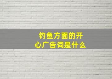 钓鱼方面的开心广告词是什么