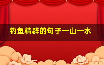 钓鱼精辟的句子一山一水