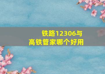 铁路12306与高铁管家哪个好用