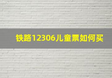 铁路12306儿童票如何买