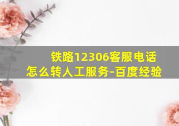 铁路12306客服电话怎么转人工服务-百度经验