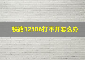 铁路12306打不开怎么办