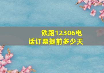 铁路12306电话订票提前多少天