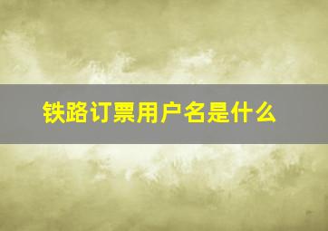 铁路订票用户名是什么