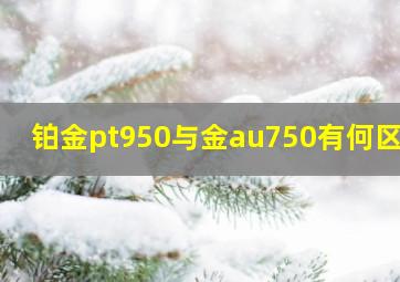 铂金pt950与金au750有何区别