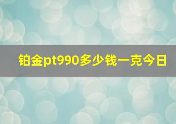 铂金pt990多少钱一克今日