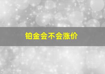 铂金会不会涨价