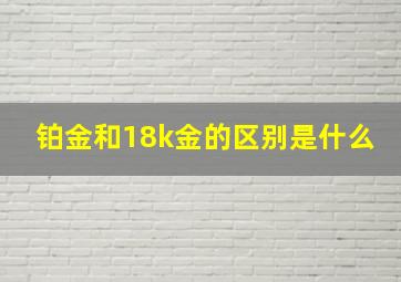 铂金和18k金的区别是什么