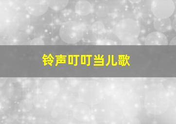 铃声叮叮当儿歌