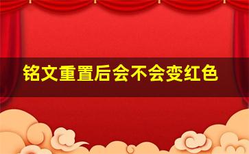 铭文重置后会不会变红色