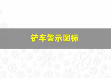 铲车警示图标