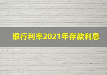 银行利率2021年存款利息