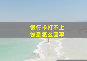 银行卡打不上钱是怎么回事