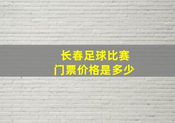 长春足球比赛门票价格是多少