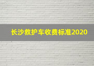 长沙救护车收费标准2020