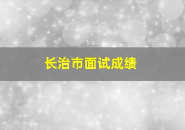 长治市面试成绩