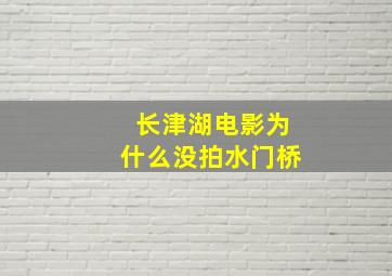 长津湖电影为什么没拍水门桥