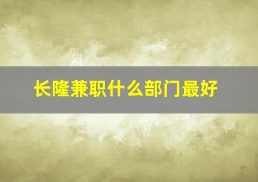 长隆兼职什么部门最好