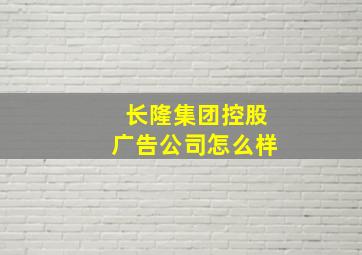 长隆集团控股广告公司怎么样