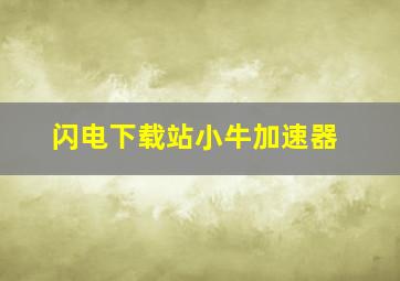 闪电下载站小牛加速器