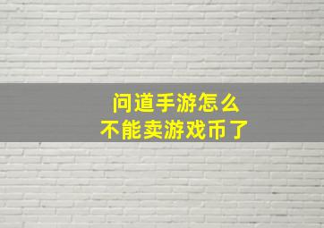 问道手游怎么不能卖游戏币了