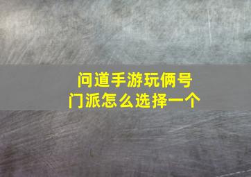 问道手游玩俩号门派怎么选择一个