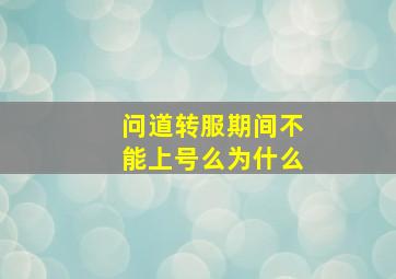 问道转服期间不能上号么为什么