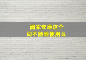 阖家安康这个词不能随便用么