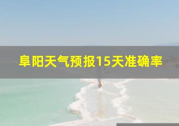 阜阳天气预报15天准确率