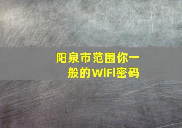 阳泉市范围你一般的WiFi密码