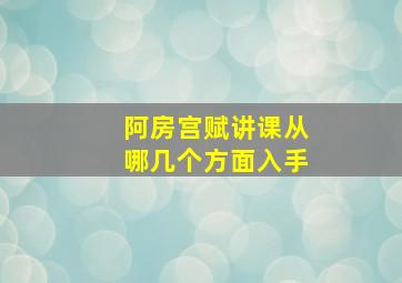 阿房宫赋讲课从哪几个方面入手