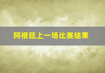 阿根廷上一场比赛结果