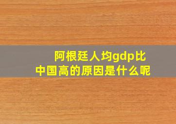 阿根廷人均gdp比中国高的原因是什么呢