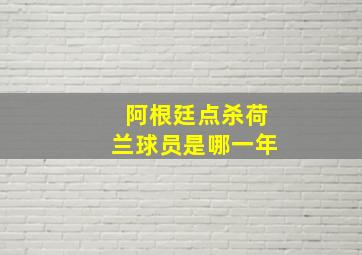 阿根廷点杀荷兰球员是哪一年