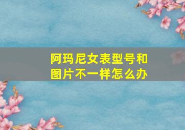 阿玛尼女表型号和图片不一样怎么办