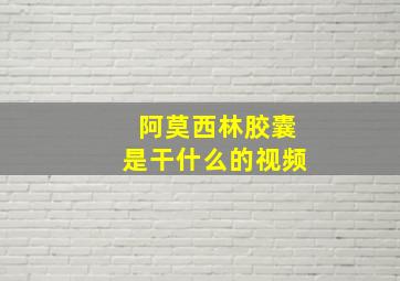 阿莫西林胶囊是干什么的视频