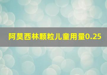 阿莫西林颗粒儿童用量0.25