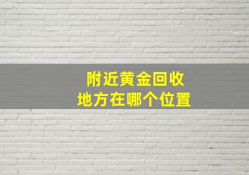 附近黄金回收地方在哪个位置