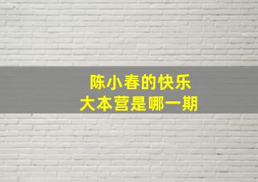 陈小春的快乐大本营是哪一期