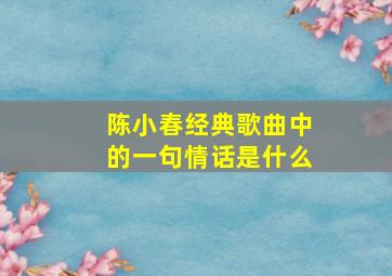 陈小春经典歌曲中的一句情话是什么