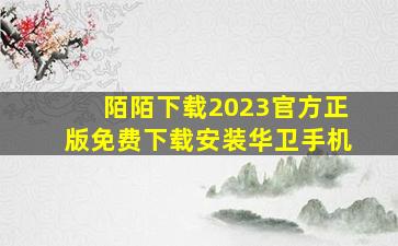 陌陌下载2023官方正版免费下载安装华卫手机