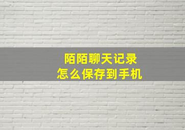 陌陌聊天记录怎么保存到手机